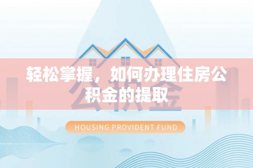 天长轻松掌握，如何办理住房公积金的提取